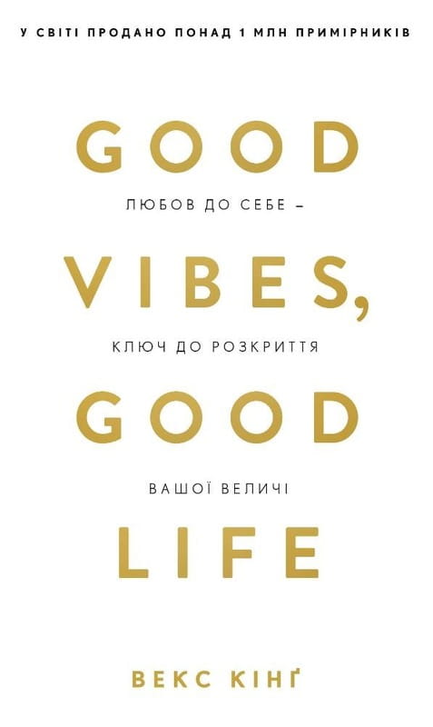 Good Vibes, Good Life. Любов до себе — ключ до розкриття вашої величі / Векс Кінґ
