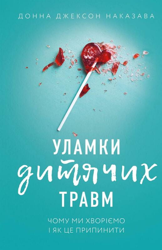 Уламки дитячих травм. Чому ми хворіємо і як це припинити / Донна Джексон Наказава