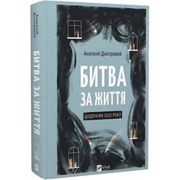 Битва за життя: щоденник 2022 року / Анатолій Дністровий