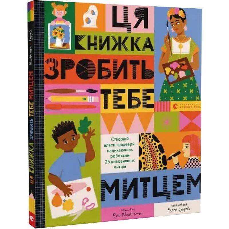 Ця книжка зробить тебе митцем. Створюй власні шедеври, надихаючись роботою 25 митців / Рут Міллінґтон