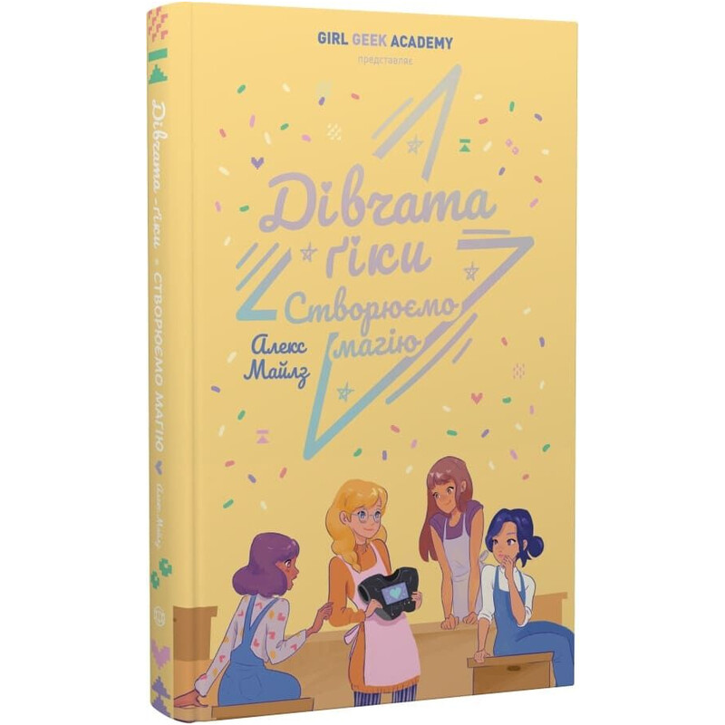 Дівчата-ґіки. Книга 4: Створюємо магію / Алекс Майлз